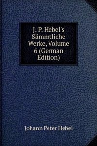 J. P. Hebel's Sammtliche Werke, Volume 6 (German Edition)