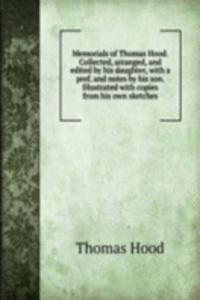 Memorials of Thomas Hood. Collected, arranged, and edited by his daughter, with a pref. and notes by his son. Illustrated with copies from his own sketches