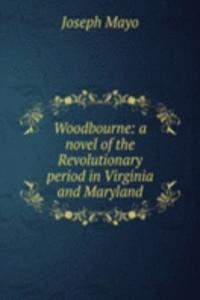 Woodbourne: a novel of the Revolutionary period in Virginia and Maryland