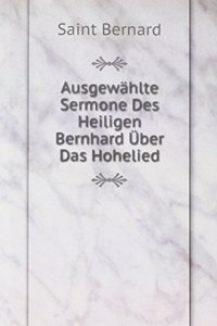 Ausgewahlte Sermone Des Heiligen Bernhard Uber Das Hohelied