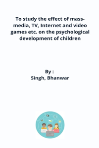 To study the effect of mass-media, TV, Internet and video games etc. on the psychological development of children
