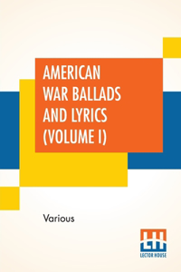 American War Ballads And Lyrics (Volume I)