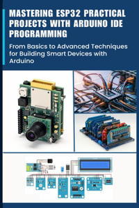 Mastering Esp32 Practical Projects with Arduino Ide Programming