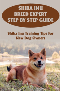 Shiba Inu Breed Expert Step By Step Guide