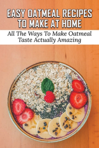 Easy Oatmeal Recipes To Make At Home