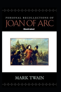 Personal Recollections of Joan of Arc Illustrated