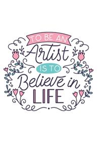 MOTIVATIONAL DOT GRID JOURNAL To Be An Artist Is To Believe In Life