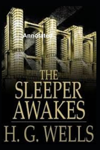 The Sleeper Awakes Annotated