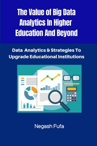 Value Of Big Data Analytics In Higher Education And Beyond