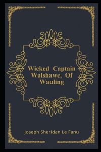 Wicked Captain Walshawe, Of Wauling Illustrated