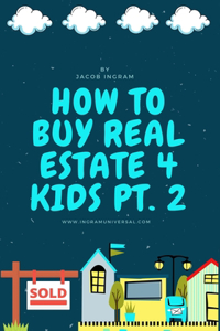 How To Buy Real Estate 4 Kids PT.2
