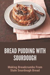 Bread Pudding With Sourdough