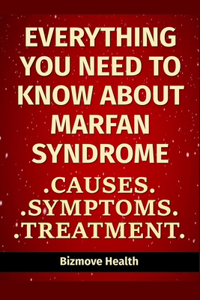 Everything you need to know about Marfan Syndrome: Causes, Symptoms, Treatment