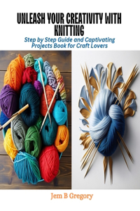 Unleash Your Creativity with Knitting