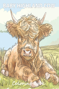 Baby Highland Cow Coloring Book: Scottish Calf Coloring Book filled with Baby Cows and Highland Cows for Adults, Teens & Children