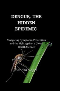 Dengue, The Hidden Epidemic