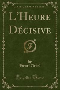 L'Heure DÃ©cisive (Classic Reprint)