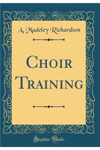 Choir Training (Classic Reprint)