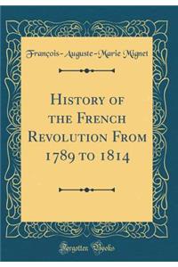 History of the French Revolution from 1789 to 1814 (Classic Reprint)