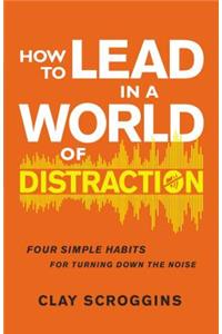 How to Lead in a World of Distraction