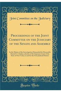 Proceedings of the Joint Committee on the Judiciary of the Senate and Assembly: In the Matter of the Investigation Demanded by Honorable Daniel F. Cohalan a Justice of the Supreme Court of the State of New York, in and for the First Judicial Distri