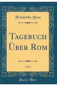 Tagebuch Ã?ber Rom, Vol. 2 (Classic Reprint)