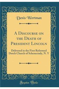 A Discourse on the Death of President Lincoln: Delivered in the First Reformed Dutch Church of Schenectady, N. y (Classic Reprint)