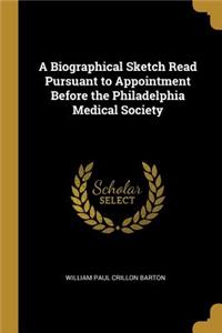Biographical Sketch Read Pursuant to Appointment Before the Philadelphia Medical Society