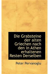 Die Grabsteine Der Alten Griechen Nach Den in Athen Erhaltenen Resten Derselben