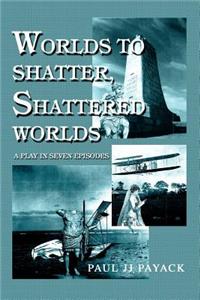 Worlds to Shatter, Shattered Worlds: A Play in Seven Episodes