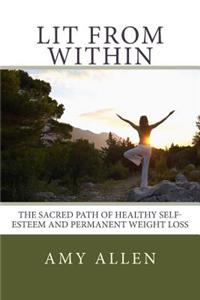 Lit from Within: The Sacred Path to Healthy Self-Esteem and Permanent Weight Loss