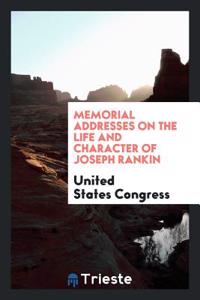 Memorial Addresses on the Life and Character of Joseph Rankin