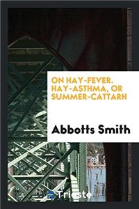 On hay-fever. Hay-asthma, or Summer-Cattarh