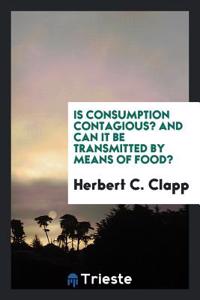 Is Consumption Contagious? and Can It Be Transmitted by Means of Food?