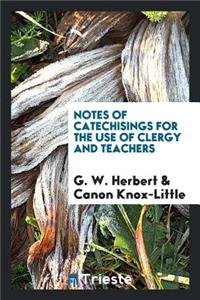 Notes of Catechisings for the Use of Clergy and Teachers. ...