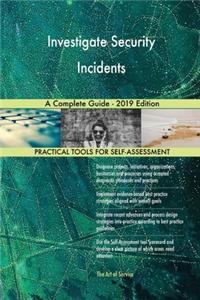 Investigate Security Incidents A Complete Guide - 2019 Edition