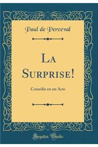 La Surprise!: Comï¿½die En Un Acte (Classic Reprint)