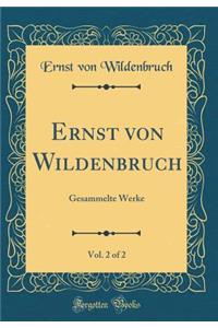 Ernst Von Wildenbruch, Vol. 2 of 2: Gesammelte Werke (Classic Reprint)