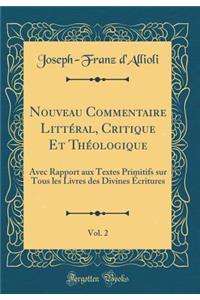 Nouveau Commentaire LittÃ©ral, Critique Et ThÃ©ologique, Vol. 2: Avec Rapport Aux Textes Primitifs Sur Tous Les Livres Des Divines Ã?critures (Classic Reprint)