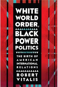 White World Order, Black Power Politics: The Birth of American International Relations