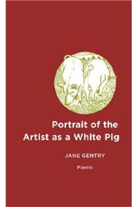 Portrait of the Artist as a White Pig: Poems