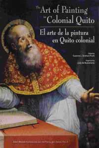 The Art of Painting in Colonial Quito =: El Arte de La Pintura En Quito Colonial