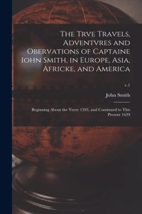 Trve Travels, Adventvres and Obervations of Captaine Iohn Smith, in Europe, Asia, Africke, and America