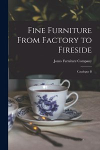 Fine Furniture From Factory to Fireside