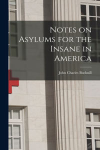 Notes on Asylums for the Insane in America
