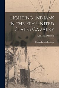 Fighting Indians in the 7th United States Cavalry