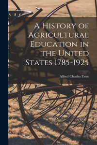 History of Agricultural Education in the United States 1785-1925