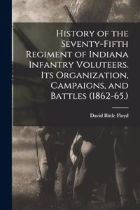 History of the Seventy-Fifth Regiment of Indiana Infantry Voluteers. Its Organization, Campaigns, and Battles (1862-65.)