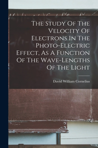 Study Of The Velocity Of Electrons In The Photo-electric Effect, As A Function Of The Wave-lengths Of The Light