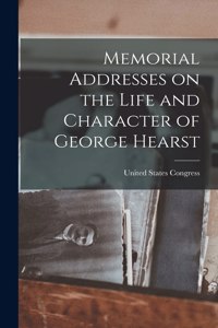 Memorial Addresses on the Life and Character of George Hearst